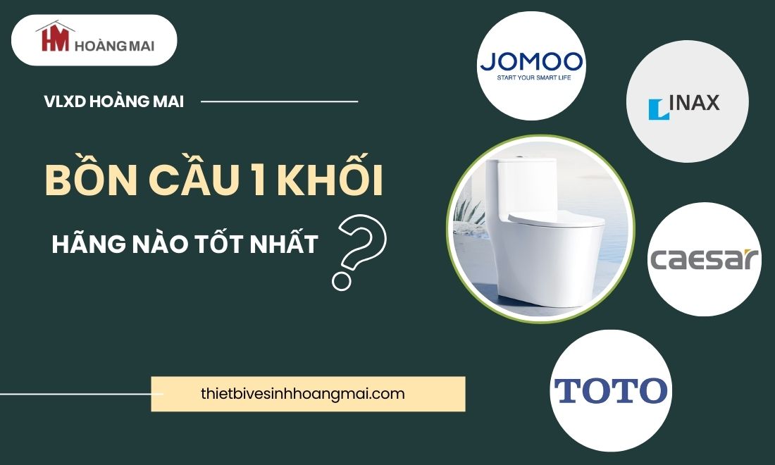 Bồn cầu 1 khối hãng nào tốt nhất? Lưu ý khi chọn